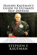 Hanshi Kaufman's Guide to Ultimate Self-Defense: Developing a Quick and Dependable Personal Safety Consciousness and Protection System Against Armed and Unarmed Attackers