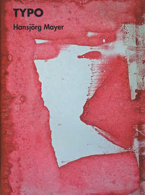 Hansjrg Mayer: Typo: Printing and Typographic Works from the 50s and 60s - Mayer, Hansjorg (Editor), and Ripplinger, Stefan (Text by)