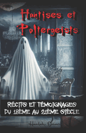 Hantises et Poltergeists: Rcits et tmoignages du 18me au 21me sicle