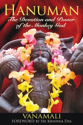 Hanuman: The Devotion and Power of the Monkey God - Vanamali, and Das, Sri Krishna (Foreword by)