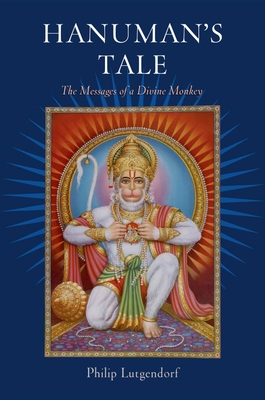 Hanuman's Tale: The Messages of a Divine Monkey - Lutgendorf, Philip, PhD