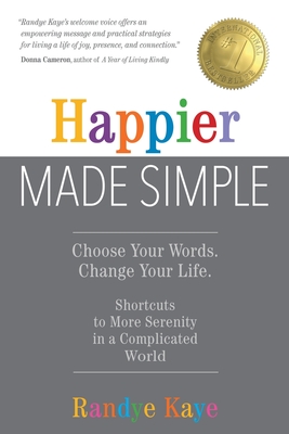 Happier Made Simple: Choose Your Words. Change Your Life. - Kaye, Randye