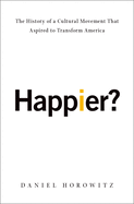 Happier?: The History of a Cultural Movement That Aspired to Transform America