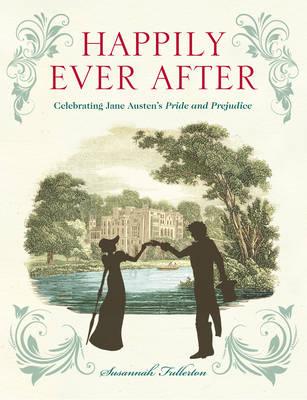 Happily Ever After: Celebrating Jane Austen's Pride and Prejudice - Fullerton, Susannah
