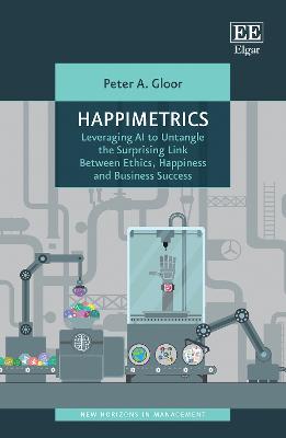 Happimetrics: Leveraging AI to Untangle the Surprising Link Between Ethics, Happiness and Business Success - Gloor, Peter A.