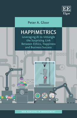 Happimetrics: Leveraging AI to Untangle the Surprising Link Between Ethics, Happiness and Business Success - Gloor, Peter A