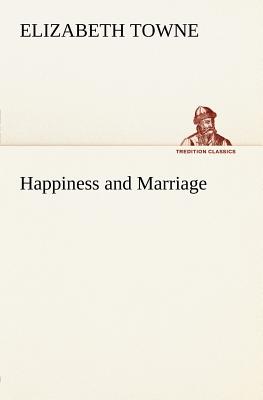 Happiness and Marriage - Towne, Elizabeth