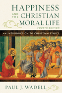 Happiness and the Christian Moral Life: An Introduction to Christian Ethics