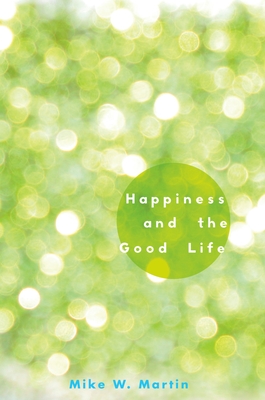 Happiness and the Good Life - Martin, Mike W, PhD