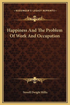 Happiness and the Problem of Work and Occupation - Hillis, Newell Dwight