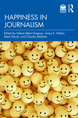 Happiness in Journalism - Blair-Gagnon, Valrie (Editor), and Holton, Avery E. (Editor), and Deuze, Mark (Editor)