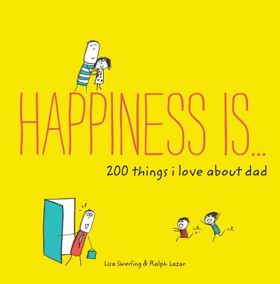 Happiness Is . . . 200 Things I Love About Dad - Swerling, Lisa, and Lazar, Ralph