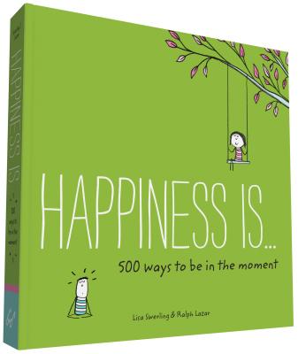 Happiness Is . . . 500 Ways to Be in the Moment: (Books about Mindfulness, Happy Gifts) - Swerling, Lisa, and Lazar, Ralph