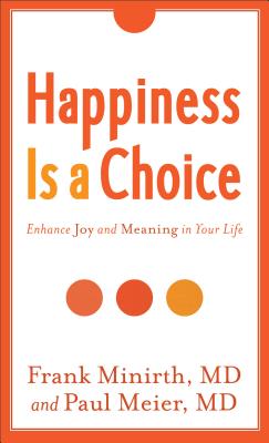 Happiness Is a Choice: Enhance Joy and Meaning in Your Life - Minirth, Frank MD, and Meier, Paul MD
