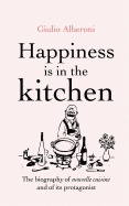 Happiness Is in the Kitchen: The Biography of Nouvelle Cuisine and of Its Protagonist