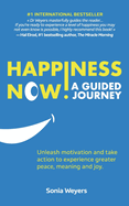 Happiness Now! A Guided Journey: Unleash motivation and take action to experience greater Peace, Meaning and Joy.