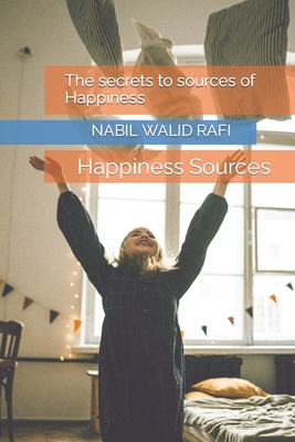 Happiness Sources: The secrets to sources of Happiness - Tabassum, Noor, and S, Nisha Nandhini, and Banerjee, Ishita