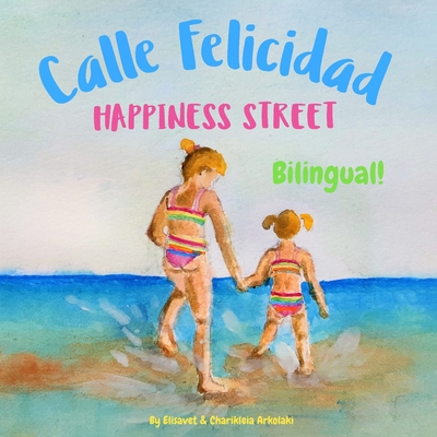 Happiness Street - Calle Felicidad: bilingual children's picture book in English and Spanish - Arkolaki, Charikleia (Illustrator), and Rodr?guez Ruiz, Eva (Translated by), and Arkolaki, Elisavet