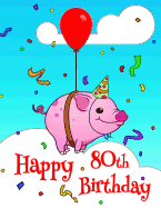 Happy 80th Birthday: Large Print Address Book with Cute Pig Design. Forget the Birthday Card and Get a Birthday Book Instead!