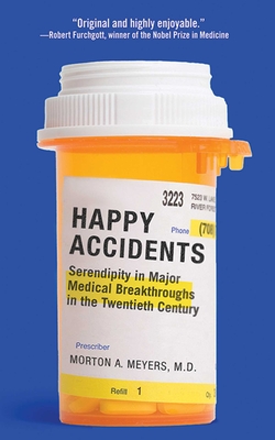 Happy Accidents: Serendipity in Major Medical Breakthroughs in the Twentieth Century - Meyers, Morton A