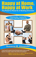 Happy at Home, Happy at Work: The Powerful Rewards of Building Character - Alexander, Susanne M, and Greenberg, Cathy L (Foreword by)