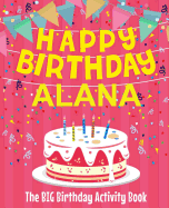 Happy Birthday Alana - The Big Birthday Activity Book: (Personalized Children's Activity Book)