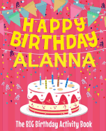 Happy Birthday Alanna - The Big Birthday Activity Book: (Personalized Children's Activity Book)