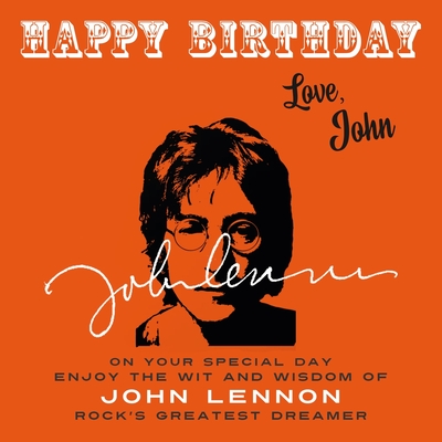 Happy Birthday-Love, John: On Your Special Day, Enjoy the Wit and Wisdom of John Lennon, Rock's Greatest Dreamer - Lennon, John