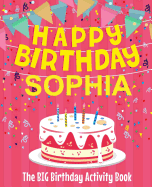 Happy Birthday Sophia - The Big Birthday Activity Book: (personalized Children's Activity Book)
