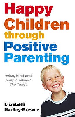 Happy Children Through Positive Parenting - Hartley-Brewer, Elizabeth