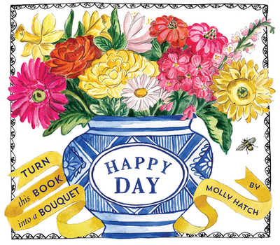 Happy Day (A Bouquet in a Book): Turn this Book into a Bouquet - Hatch, Molly