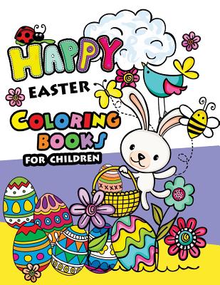 Happy Easter Coloring books for children: Rabbit and Egg Designs for Adults, Teens, Kids, toddlers Children of All Ages - Easter Coloring Books