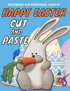 Happy Easter Cut and Paste Workbook for Preschool: A Fun Cutting Practice Activity Book for Toddlers and Kids ages 3+: Happy Easter Scissor Skills Preschool Activity Book for Kids, Coloring and Cutting Kids Activity Book Easter Basket Stuffer