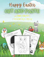 Happy Easter Cut And Paste Workbook For Preschool Kids 2-5: Scissor Skills, Coloring And Cutting Activity Book For Toddlers