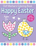 Happy Easter Dot Markers Coloring Book Ages 2+: Easy Toddler and Preschool Kids Paint Dauber Activity Easter Basket Stuffer