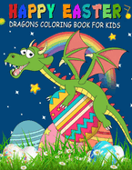 Happy Easter Dragons Coloring Book for Kids: A Collection of Fun, Easy, and Simple Cute Dragons and Easter Eggs Colouring Pages for Toddlers & Preschoolers, Kindergarteners, Children, Boys & Girls Aged 2-6