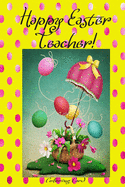 Happy Easter Teacher! (Coloring Card): (Personalized Card) Inspirational Easter & Spring Messages, Wishes, & Greetings!