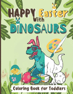 Happy Easter With Dinosaurs Coloring Book For Toddlers: A fun and Entertaining Coloring Book for Kids to Color Their Favourite Dinosaurs with Bunnies Hunting Easter Eggs and More