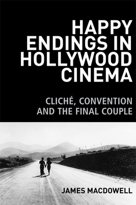 Happy Endings in Hollywood Cinema: Clich, Convention and the Final Couple - MacDowell, James
