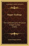 Happy Endings: The Collected Lyrics of Louise Imogen Guiney (1909)