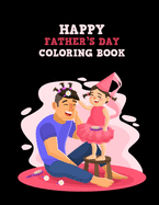 Happy Father's Day Coloring Book: Fathers Day Special Dads Stress Relief Gift Idea, Unique Design Illustration Inside Father Day Coloring Book for Coloring Practice and Relaxation