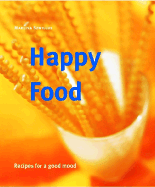 Happy Food: Get Happy with Scrumptious, Mood-Enhancing Recipes