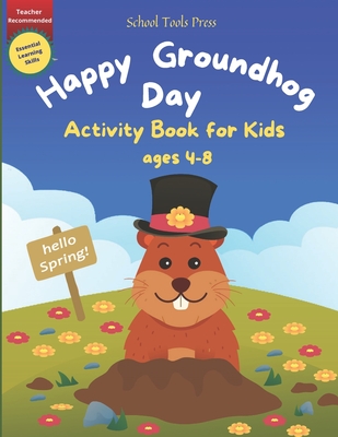 Happy Groundhog Day Activity Book for Kids Ages 4-8: Mazes, Coloring, Word Search, Dot to Dot, Puzzles and More! Welcome Spring with a Perfect Gift for Kids - Palms Press, Six, and Tools Press, School