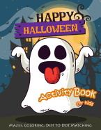 Happy Halloween Activity Book for Kids: Maze, Coloring, Dot to Dot, Matching Game