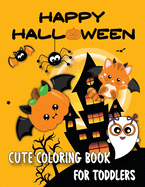 Happy Halloween Cute Coloring Book for Toddlers: Adorable Designs Including Witches, Ghosts, Pumpkins, Haunted Houses and More! For Little Kids, Preschoolers
