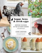 Happy Hens and Fresh Eggs: Keeping Chickens in the Kitchen Garden, with 100 Recipes