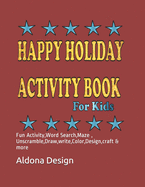 Happy Holiday Activity Book For Kids: Fun Activity, Word Search, Maze, Unscramble, Draw, write, Color, Design, craft & more