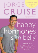 Happy Hormones, Slim Belly: Over 40? Lose 7 Lbs. the First Week, and Then 2 Lbs. Weekly--Guaranteed