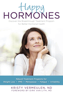 Happy Hormones: The Natural Treatment Programs for Weight Loss, Pms, Menopause, Fatigue, Irritability, Osteoporosis, Stress, Anxiety, Thyroid Imbalances and More