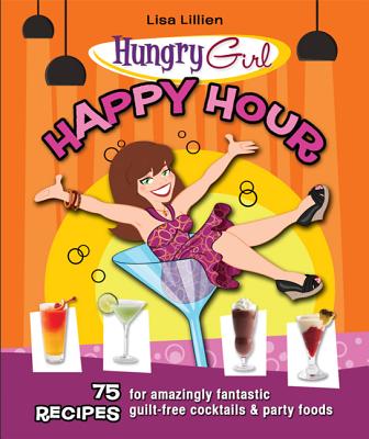 Happy Hour: 75 Recipes for Amazingly Fantastic Guilt-Free Cocktails and Party Foods - Lillien, Lisa